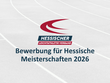 Erinnerung: Bewerbung für Hessische Meisterschaften 2026 läuft noch!